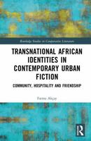Transnational African Identities in Contemporary Urban Fiction: Community, Hospitality and Friendship (Routledge Studies in Comparative Literature) 1041328893 Book Cover