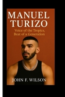MANUEL TURIZO: Voice Of The Tropics, Beat Of A Generation B0FB8YD34V Book Cover