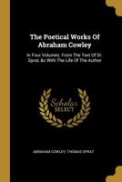 The Poetical Works of Abraham Cowley: In Four Volumes. from the Text of Dr. Sprat, &c with the Life of the Author 1179562496 Book Cover