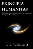 Principia Humanitas: The Paradox of Constrained Freedom as the Foundational Principle of Human Existence B0GQCT3N8P Book Cover