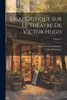 Essai Critique Sur Le Théâtre De Victor Hugo; Volume 2 1021763802 Book Cover