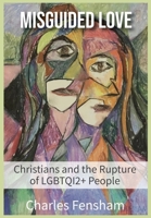 Misguided Love: Christians and the Rupture of LGBTQI2+ People 173256552X Book Cover