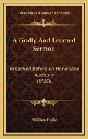 A Godly And Learned Sermon: Preached Before An Honorable Auditory 1104593335 Book Cover