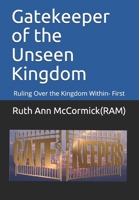 Gatekeeper of the Unseen Kingdom: Ruling Over the Kingdom Within- First (Such As In Heaven) B08J5BD6LR Book Cover