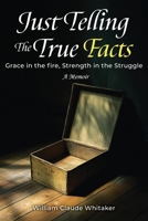 Just Telling the True Facts: Grace in the fire, Strength in the Struggle B0FMW4YM8R Book Cover
