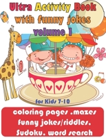 Ultra Activity Book with funny jokes volume 1 for Kids 7-10; coloring pages, mazes, funny jokes/riddles, Sudoku, word search: coloring pages, funny jo B088LBZTCX Book Cover
