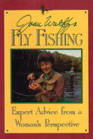 Joan Wulff's Fly Fishing: Expert Advice from a Woman's Perspective 0811716546 Book Cover