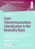 From Telecommunications Liberalization to Net Neutrality Rules: A Longitudinal Institutional Analysis of EU Communications Policy 3658330139 Book Cover