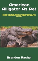 American Alligator As Pet: The Best Pet Owner Manual On American Alligator Care, Training, Personality, Grooming, Feeding And Health For Beginners B09TDVKW43 Book Cover