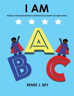 I Am: Words of Encouragement & Inspiration Alphabet Coloring Book: Children Coloring & Activity Book for Ages 3-7 0998689521 Book Cover