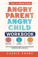 Angry Parent Angry Child Workbook: Anger Management Workbook for Parents: A 4-Week Guide with Exercises to Stop Yelling, Manage Anger, Stay Calm, and Build Connection with Your Child 1962813363 Book Cover