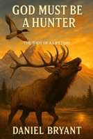 God Must Be a Hunter: The Shot of a Lifetime B0F63FWNRQ Book Cover