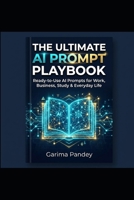 The Ultimate AI Prompt Playbook: Ready-to-Use AI Prompts for Work, Business, Study & Everyday Life B0HCJ8FYPM Book Cover