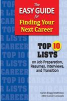 The Easy Guide for Finding Your Next Career: Top Ten Lists on Job Search Preparation, Resumes, Interviews, and Transition 1542682568 Book Cover