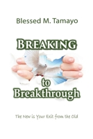 Breaking to Breakthrough: The New is Your Exit from the Old 0578620995 Book Cover