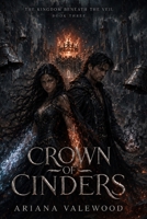 Crown of Cinders: A Dark Royal Curse Romantasy of Forbidden Bonds, Crown Magic, and a Kingdom Reborn in Ash (The Kingdom Beneath the Veil) B0H6GDTPCG Book Cover