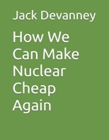 The Two Lies that Killed Nuclear Power: How We Can Make Nuclear Cheap Again B0DZ3LG3ZS Book Cover