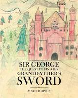 Sir George: The Quest to find his Grandfather's Sword 1641910526 Book Cover