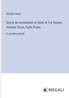 Storia dei musulmani di Sicili; In Tre Volumi, Volume Terzo, Parte Prima: in caratteri grandi (Italian Edition) 3387074468 Book Cover