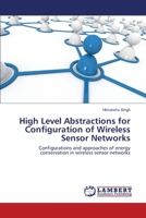High Level Abstractions for Configuration of Wireless Sensor Networks 3659138967 Book Cover
