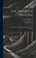 The Origin of Printing: In Two Essays ...: With Occasional Remarks, and an Appendix 1019976136 Book Cover