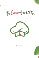 The Cancer-Free Kitchen: What to Eat and What to Avoid to Lower Your Cancer Risk and Enhance Your Treatment B0CVSJKM4H Book Cover