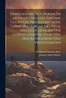 Erwiederung auf Herrn Dr Möhler's neueste Polemik gegen die protestantische Lehre und Kirche in ... Neue Untersuchungen der Lehrgegensätze zwischen den Katholiken und Protestanten 1022539574 Book Cover