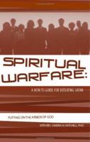 Spiritual Warfare: A How to Guide for Defeating Satan: Putting on the Armor of God 1598866435 Book Cover