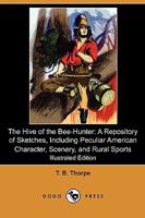 The Hive of the Bee-Hunter: A Repository of Sketches, Including Peculiar American Character, Scenery, and Rural Sports 026063431X Book Cover