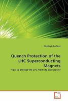 Quench Protection of the LHC Superconducting Magnets: How to protect the LHC from its own power 3639334639 Book Cover