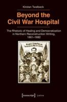 Beyond the Civil War Hospital: The Rhetoric of Healing and Democratization in Northern Reconstruction Writing, 1861-1882 3837634655 Book Cover
