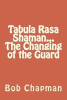 Tabula Rasa Shaman...The Changing of the Guard 1981527982 Book Cover