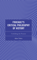 Foucault's Critical Philosophy of History: Unfolding the Present 1793651191 Book Cover