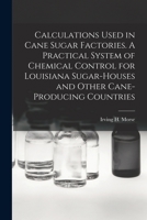 Calculations Used In Cane Sugar Factories: A Practical System Of Chemical Control For Louisiana Sugar Houses And Other Cane Producing Countries 1019279559 Book Cover