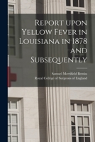 Report Upon Yellow Fever in Louisiana in 1878 and Subsequently 1014998441 Book Cover
