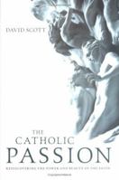 The Catholic Passion: Rediscovering the Power and Beauty of the Faith 0829414797 Book Cover