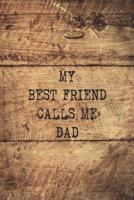 My Best Friend Calls Me Dad: The Perfect Notebook for Dad on Fathers Day! Daddy Birthday Gift from Son, Daughter, Children. 1796326216 Book Cover