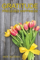 Gratitude: Gratitude Precedes Happiness 1540438910 Book Cover