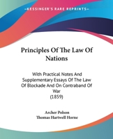 Principles of the Law of Nations: With Practical Notes and Supplementary Essays of the Law of Blockade and on Contraband of War 1437044271 Book Cover