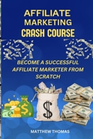 Affiliate Marketing Crash Course: Become a successful affiliate marketer from scratch B0CLZTTX9Z Book Cover
