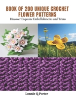 Book of 200 Unique Crochet Flower Patterns: Discover Exquisite Embellishments and Trims B0CPJWYMY9 Book Cover