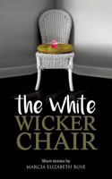 The White Wicker Chair: Short stories by Marcia Elizabeth Rose 1861516703 Book Cover