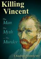 Killing Vincent: The Man, The Myth, and The Murder 1729507573 Book Cover