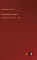 Enseñar al que no sabe: comedia en tres actos y en verso (Spanish Edition) 3368054171 Book Cover