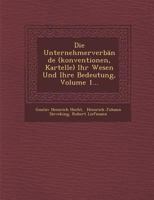 Die Unternehmerverbande (Konventionen, Kartelle) Ihr Wesen Und Ihre Bedeutung, Volume 1... 124992443X Book Cover