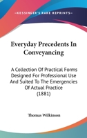 Everyday Precedents In Conveyancing: A Collection Of Practical Forms Designed For Professional Use And Suited To The Emergencies Of Actual Practice 1164639501 Book Cover