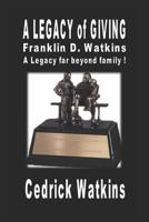 A Legacy of Giving: Franklin D. Watkins, A Legacy far beyond family ! 1798622408 Book Cover