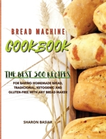 Bread Machine Cookbook: The Best 500 Recipes for Baking Homemade bread, Traditional, Ketogenic, and Gluten-Free with Any bread Maker 1801124221 Book Cover