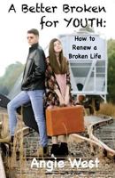 A Better Broken for Youth: How to Renew a Broken Life 1979357536 Book Cover