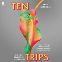 Ten Trips: The New Reality of Psychedelics B0C7K55Y61 Book Cover